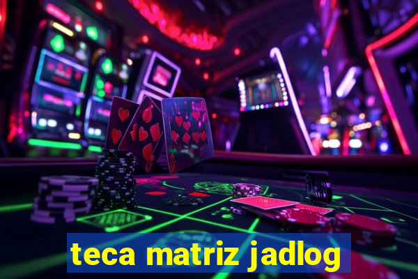 teca matriz jadlog